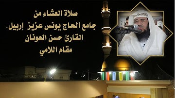 صلاة العشاء من جامع الحاج يونس عزيز  إربيل  القارئ حسن العونان  مقام اللامي