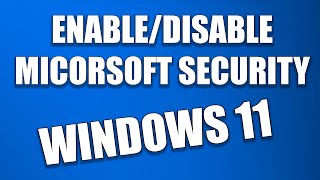 how to disable/enable microsoft security in windows 11