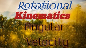Rotational Kinematics Part two:- Angular Velocity