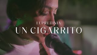 Video thumbnail of "Un Cigarrito - Lupretinia | Live Session 4k"