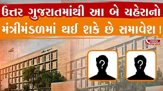 ઉત્તર ગુજરાતમાંથી આ બે ચહેરાનો મંત્રીમંડળમાં થઈ શકે છે સમાવેશ!