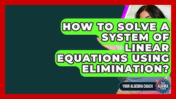 How To Solve A System Of Linear Equations Using Elimination? - Your Algebra Coach
