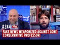 Ep 244  fake news weaponized against lone conservative professor