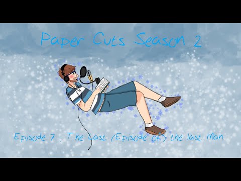 The Last (episode of the last) Man (Paper Cuts Season 2 Episode 7)