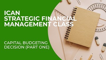 STRATEGIC FINANCIAL MANAGEMENT CLASS - CAPITAL BUDGETING DECISIONS (PART 1)