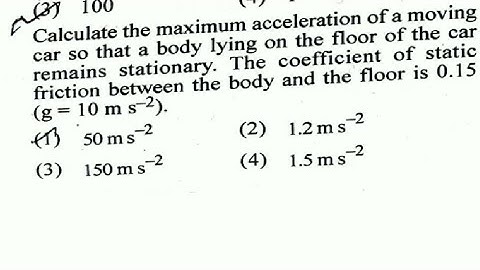 Calculate the maximum acceleration of moving car so that body lying on floorofcar remainsstationary.