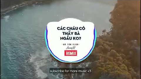 CÁC CHÁU CÓ THẤY BÀ NGẦU KHÔNG REMIX - BÀ TÂN VLOG X JUONGB - BẢN MIX CỰC MẠNH