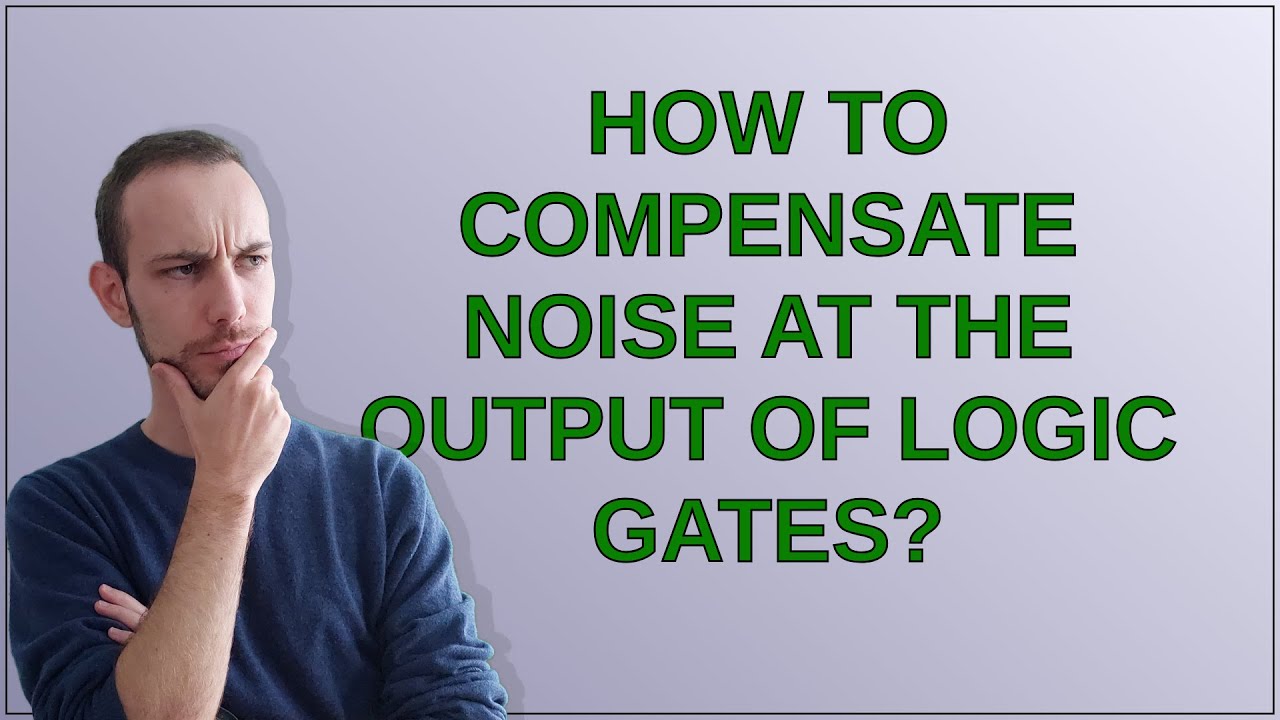 Logic Gate Interference Electronics: How to compensate noise at the output of logic gates ...