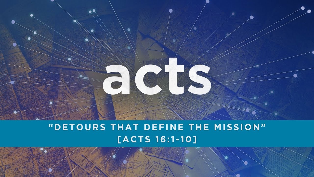 “Detours That Define the Mission” [Acts 16:1-10]