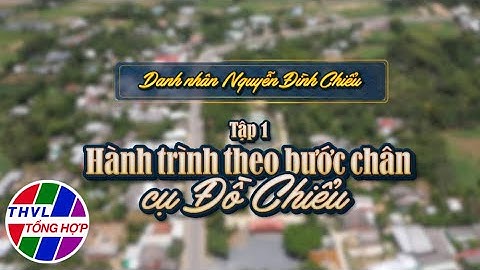 Ký sự truyền hình: Danh nhân Nguyễn Đình Chiểu - Tập 1 | Hành trình theo bước chân cụ Đồ Chiểu