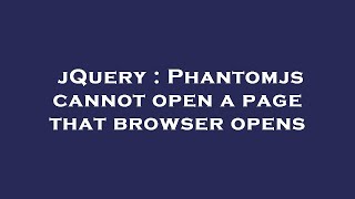 jQuery : Phantomjs cannot open a page that browser opens