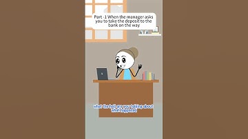 Part -1 When the manager asks you to take the deposit to the bank on the way.