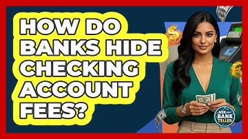 How Do Banks Hide Checking Account Fees? - Ask Your Bank Teller