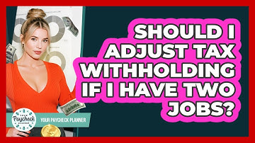Should I Adjust Tax Withholding If I Have Two Jobs? - Your Paycheck Planner