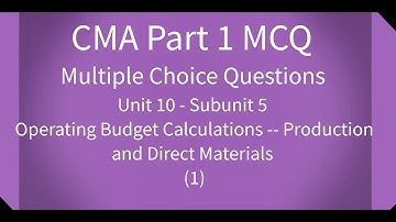CMA Part 1 MCQ Unit 10 Subunit 5 Operating Budget Calculations    Production and Direct Materials 1
