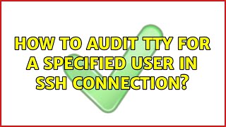 Ubuntu: How to audit TTY for a specified user in ssh connection?