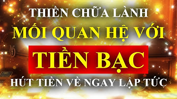 Thiền Chữa Lành Mối Quan Hệ Với Tiền Bạc – Sức Mạnh Tiềm Thức Giàu Có – Luật Hấp Dẫn