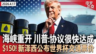 伊朗宣布霍尔木兹海峡“全面开放” 原油价格暴跌｜200亿美元换浓缩铀？川普：美伊周末再谈停战协议｜民调：美国人对中国好感度连续3年回升｜票价$150！新泽西公布世界杯交通方案《中文正点》26.4.17