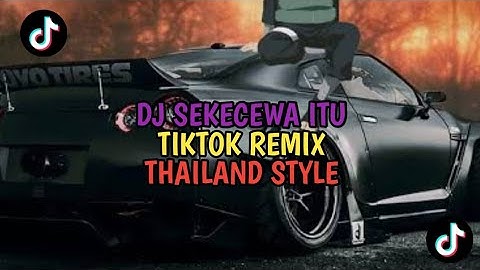 DJ SEKECEWA ITU THAILAND STYLE TIK TOK REMIX VIRAL