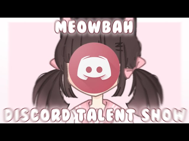 Meowbah discord talent show! 