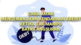 CARA AMAN MENGEMBALIKAN KENDARAAN KREDIT KETIKA TAK MAMPU BAYAR ANGSURAN !