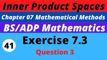 41. Exercise 7.3 | Inner Product Spaces | Mathematical Methods S M Yusuf