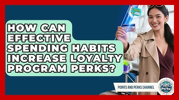 How Can Effective Spending Habits Increase Loyalty Program Perks? | Points and Perks Channel News