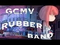 🎶 Rubber Band / Gacha / GCMV