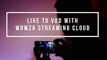 Live to VOD With Wowza Streaming Cloud