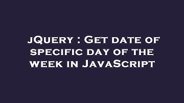 jQuery : Get date of specific day of the week in JavaScript