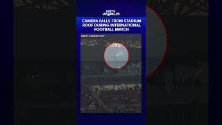 Camera Falls From Stadium Roof During International Football Match
