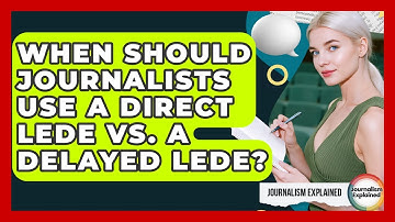 When Should Journalists Use A Direct Lede Vs. A Delayed Lede? - Journalism Explained
