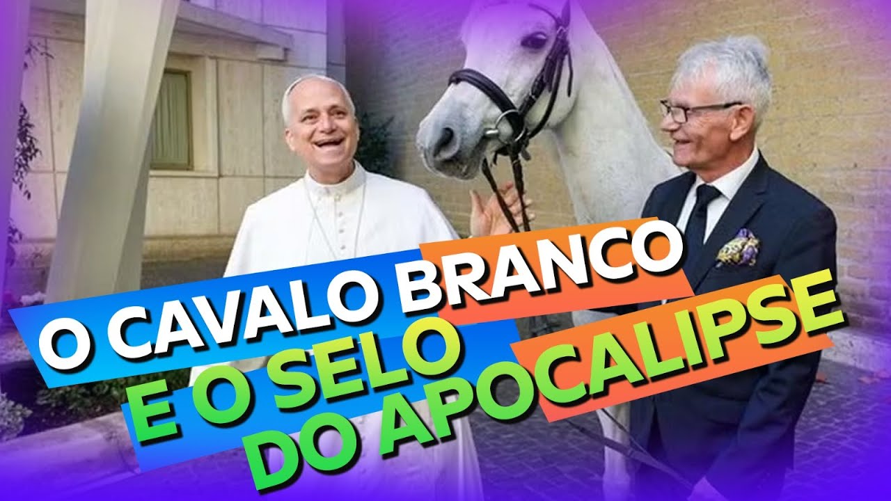 O Cavalo Branco do Papa Leão XIV e o Primeiro Selo do Apocalipse ...