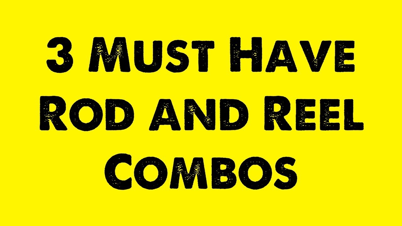 3 Must Have Rod and Reel Combo's