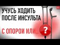 КАК УЧИТЬСЯ ХОДИТЬ ПОСЛЕ ИНСУЛЬТА? С ОПОРОЙ? БЕЗ?