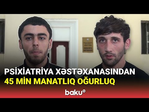 Psixiatriya xəstəxanasından 45 min manatlıq oğurluq edilib