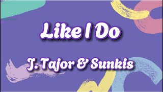 J. Tajor \& Sunkis - Like I Do (Lyrics)