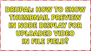 Drupal: How to show thumbnail preview in node display for uploaded video in file field?