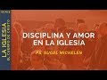 Disciplina y Amor en la Iglesia | Mateo 18:15-20 | Ps. Sugel Michelén