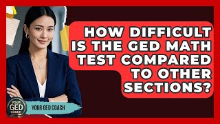 How Difficult Is the GED Math Test Compared to Other Sections? | Your GED Coach