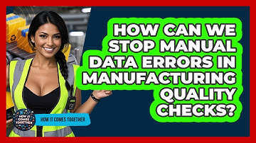 How Can We Stop Manual Data Errors In Manufacturing Quality Checks? - How It Comes Together