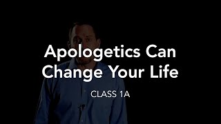 Class 1A — Apologetics Can Change Your Life