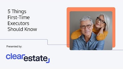 ClearEstate Presents: 5 Things You Should Know as a First-time Executor