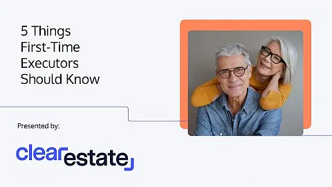 ClearEstate Presents: 5 Things You Should Know as a First-time Executor