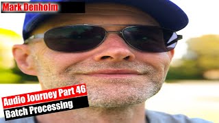 Audio Journey Part 46   Batch Processing