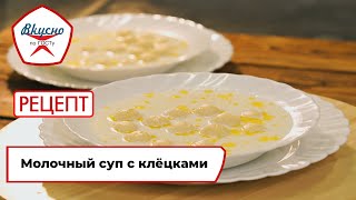 Молочный суп с клёцками | Рецепт | Вкусно по ГОСТу (2023)