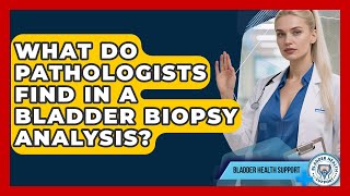 What Do Pathologists Find In A Bladder Biopsy Analysis? - Bladder Health Support