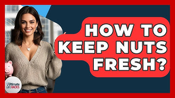 How To Keep Nuts Fresh? - Ultimate Life Hacks