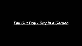 Fall Out Boy - City in a Garden (Lyrics Only)