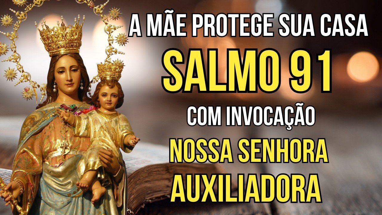 SALMO 91 e Nossa Senhora Auxiliadora - Proteção do Lar e Auxílio dos Cristãos - Causas Impossíveis